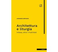ARCHITETTURA E LITURGIA. INTESE, OLTRE I MALINTESI - Servadio Leonardo - 2024