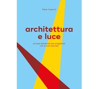 Architettura e luce. Principi elementari per progettare con la luce naturale