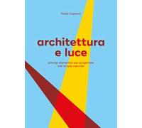 Architettura e luce. Principi elementari per progettare con la luce naturale