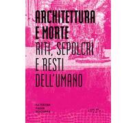 ARCHITETTURA E MORTE. RITI, SEPOLCRI E RESTI DELL'UMANO - PADOA SCHIOPPA