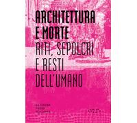 Architettura e morte. Riti, sepolcri e resti dell'umano