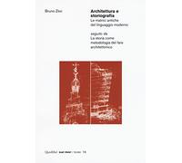 Architettura e storiografia Le matrici antiche del linguaggio moderno seguito da «La storia come metodologia del fare architettonico»