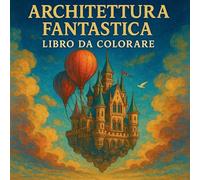 Architettura Fantastica - Libro da Colorare