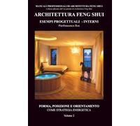 Architettura Feng Shui Esempi progettuali - Interni - Volume 2: Forma, posizione e orientamento come strategia energetica: Vol. 2