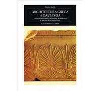 Architettura greca a Caulonia. Edilizia monumentale e decorazione architettonica in una città della Magna Grecia