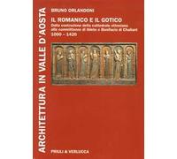 Architettura in Valle d'Aosta. Ediz. illustrata. Vol. 1: Il romanico e il gotico dalla costruzione della cattedrale ottoniana alle committenze di Ibleto e Bonifacio Di Challant (1000-1420)