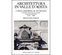 Architettura in Valle d'Aosta. Vol. 3: Dalla riforma al XX secolo. La Valle d'Aosta da area centrale a provincia periferica (1520-1900).