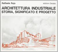 Architettura industriale. Storia, significato e progetto