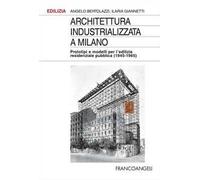 Architettura industrializzata a Milano. Prototipi e modelli per l'edilizia residenziale pubblica (1945-1965)