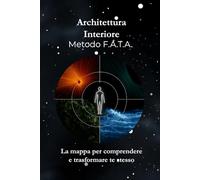 Architettura Interiore - Metodo F.A.T.A.: La mappa per comprendere e trasformare te stesso