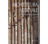 Architettura medievale. La pietra e la figura. Ediz. a colori