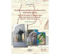 Architettura militare e poliorcetica nell'Italia antica. Un caso di studio: le fortificazioni delle metropoli nord-etrusche (fine IV - inizi I secolo a.C.)