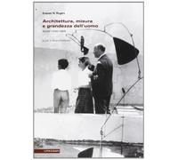 Architettura, misura e grandezza dell'uomo. Scritti 1930-1969
