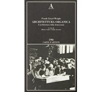 Architettura organica. L'architettura della democrazia - Wright Frank Lloyd