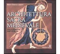Architettura sacra medievale. Mito e geometria degli archetipi. Ediz. illu...