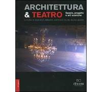 Architettura & teatro. Spazio, progetto e arti sceniche. Ediz. illustrata