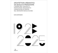 Architettura urbanistica. Un secolo di professione. L’ordine degli architetti, pianificatori, paesaggisti e conservatori di Venezia dal ventesimo secolo ad oggi