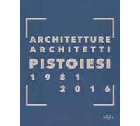 Architetture architetti pistoiesi 1981-2016. Ediz. a colori