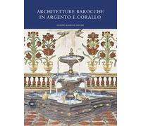 Architetture barocche in argento e corallo. Catalogo della mostra (Catania, 20 luglio-20 ottobre 2019)