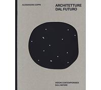 Architetture dal futuro. Visioni contemporanee sull'abitare