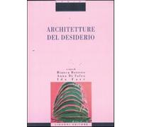 Architetture del desiderio - Bottero B. (cur.); Di Salvo A. (cur.); Faré I...
