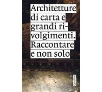 Architetture di carta e grandi rivolgimenti. Raccontare e non solo
