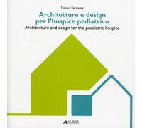 Architetture e Design per L'Hospice Pediatrico. Architecture and Design For the