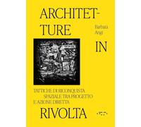 Architetture in rivolta. Tattiche di riconquista spaziale tra progetto e azione