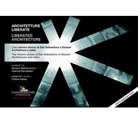 Architetture liberate- Liberated architecture. L'ex carcere storico di San Sebastiano a Sassari. Architettura e video-The historic prison of San Sebastiano in Sassari. Architecture and video