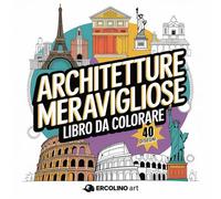 ARCHITETTURE MERAVIGLIOSE: Libro da colorare - Viaggio tra le strutture più iconiche del mondo