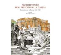Architetture per i principi della Chiesa. Committenze in Roma 1400-1700