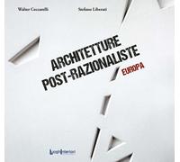 ARCHITETTURE POST-RAZIONALISTE. EUROPA - Ceccarelli Walter Liberati Stefano