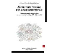 Architetture resilienti per la sanità territoriale. Linee guida per la progettazione: un nuovo modello di Ospedale di Comunità