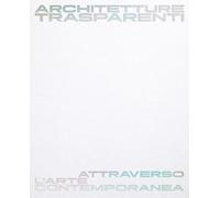 Architetture trasparenti. Attraverso l'arte contemporanea. Catalogo della mostra (Passariano di Codroipo, 8 giugno-26 ottobre 2025). Ediz. italiana e inglese