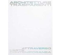 Architetture trasparenti. Attraverso l'arte contemporanea. Catalogo della mostra (Passariano di Codroipo, 8 giugno-26 ottobre 2025). Ediz. italiana e inglese