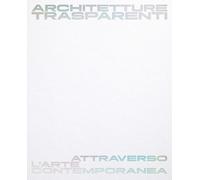Architetture trasparenti. Attraverso l'arte contemporanea. Catalogo della mostra (Passariano di Codroipo, 8 giugno-26 ottobre 2025). Ediz. italiana e inglese