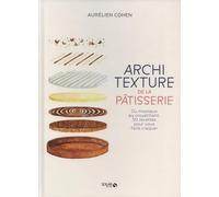 Architexture de la pâtisserie: Du moelleux au croustillant, 50 recettes pour vous faire craquer