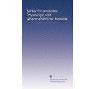 Archiv fÃ1/4r Anatomie, Physiologie und wissenschaftliche Medicin (Volume 38) (German Edition)