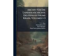 Archiv FÃ1/4r Die Landesgeschichte Des Herzogthums Krain, Volumes 1-3
