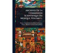 Archives De La Commission Scientifique Du Mexique, Volume 1...