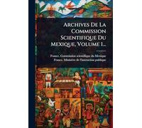 Archives De La Commission Scientifique Du Mexique, Volume 1...