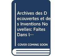 Archives des Découvertes et des Inventions Nouvelles: Faites Dans les Sciences, les Arts et les Manufactures, Tant En France Que Dans les Pays ... et D'importati (French Edition)