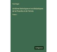 Archives historiques et ecclésiastiques de la Picardie et de l'Artois: Tome 1