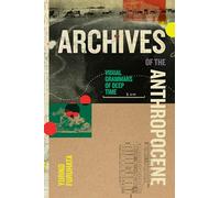 Archives of the Anthropocene: Visual Grammars of Deep Time