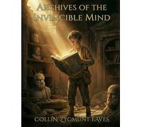 ARCHIVES OF THE INVINCIBLE MIND: 60 Secret Missions to Build Confidence, Conquer Fear, and Master Your Emotions