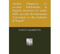 Archivi d'impresa: Le vicende dell'Italsider di Bagnoli attraverso lo studio della raccolta documentaria "Lavoratori ex Ilva Italsider di Napoli"