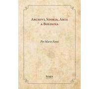 Archivi, storia, arte a Bologna. Per Mario Fanti