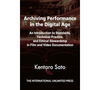 Archiving Performance in the Digital Age: An Introduction to Standards, Technical Practice, and Ethical Stewardship in Film and Video Documentation