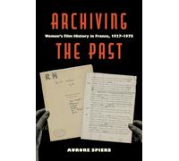 Archiving the Past: Women’s Film History in France, 1927-1978: Women’s Film History in France, 1927-1978: 10