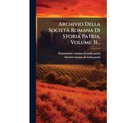 Archivio Della SocietÃ Romana Di Storia Patria, Volume 31...